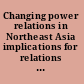 Changing power relations in Northeast Asia implications for relations between Japan and South Korea /