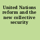 United Nations reform and the new collective security