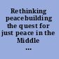 Rethinking peacebuilding the quest for just peace in the Middle East and the Western Balkans /