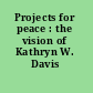 Projects for peace : the vision of Kathryn W. Davis /