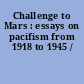 Challenge to Mars : essays on pacifism from 1918 to 1945 /