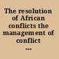 The resolution of African conflicts the management of conflict resolution & post-conflict reconstruction /