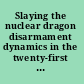 Slaying the nuclear dragon disarmament dynamics in the twenty-first century /