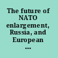 The future of NATO enlargement, Russia, and European security /