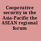 Cooperative security in the Asia-Pacific the ASEAN regional forum /
