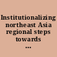 Institutionalizing northeast Asia regional steps towards global governance /