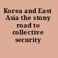 Korea and East Asia the stony road to collective security /