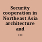 Security cooperation in Northeast Asia architecture and beyond /
