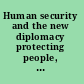 Human security and the new diplomacy protecting people, promoting peace /