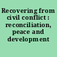 Recovering from civil conflict : reconciliation, peace and development /