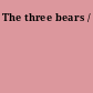 The three bears /