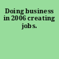 Doing business in 2006 creating jobs.