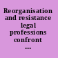 Reorganisation and resistance legal professions confront a changing world /