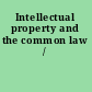 Intellectual property and the common law /