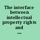 The interface between intellectual property rights and competition policy