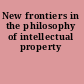 New frontiers in the philosophy of intellectual property