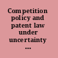 Competition policy and patent law under uncertainty regulating innovation /