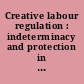 Creative labour regulation : indeterminacy and protection in an uncertain world /