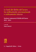 Le fonti del diritto del lavoro tra ordinamento sovranazionale e ordinamento interno : seminari catanzaresi di diritto del lavoro 2012 - 2014 /