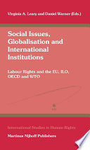 Social issues, globalisation and international institutions labour rights and the EU, ILO, OECD and WTO /