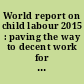 World report on child labour 2015 : paving the way to decent work for young people /