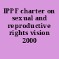 IPPF charter on sexual and reproductive rights vision 2000 /