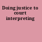 Doing justice to court interpreting