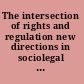 The intersection of rights and regulation new directions in sociolegal scholarship /