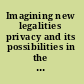 Imagining new legalities privacy and its possibilities in the 21st century /