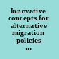 Innovative concepts for alternative migration policies ten innovative approaches to the challenges of migration in the 21st century /