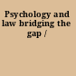 Psychology and law bridging the gap /