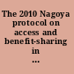 The 2010 Nagoya protocol on access and benefit-sharing in perspective implications for international law and implementation challenges /