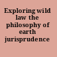 Exploring wild law the philosophy of earth jurisprudence /