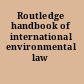 Routledge handbook of international environmental law