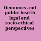 Genomics and public health legal and socio-ethical perspectives /