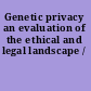 Genetic privacy an evaluation of the ethical and legal landscape /