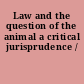 Law and the question of the animal a critical jurisprudence /