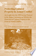 Protecting cultural property in armed conflict an insight into the 1999 Second Protocol to the Hague Convention of 1954 for the Protection of Cultural Property in the Event of Armed Conflict /