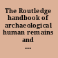 The Routledge handbook of archaeological human remains and legislation an international guide to laws and practice in the excavation and treatment of archaeological human remains /