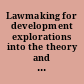 Lawmaking for development explorations into the theory and practice of international legislative projects /