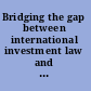 Bridging the gap between international investment law and the environment /