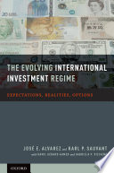 The evolving international investment regime : expectations, realities, options /