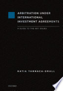 Arbitration under international investment agreements : a guide to the key issues  /