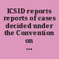 ICSID reports reports of cases decided under the Convention on the Settlement of Investment Disputes between States and Nationals of Other States, 1965.