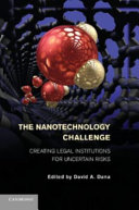 The nanotechnology challenge creating legal institutions for uncertain risks /