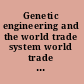 Genetic engineering and the world trade system world trade forum /