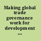 Making global trade governance work for development perspectives and priorities from developing countries /
