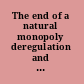 The end of a natural monopoly deregulation and competition in the electric power industry /