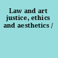 Law and art justice, ethics and aesthetics /