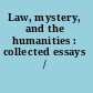 Law, mystery, and the humanities : collected essays /